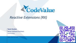 Reactive Extensions (RX)
Tamir Dresher
Senior Software Architect
June 19, 2013
Slides: Bart De Smet

 