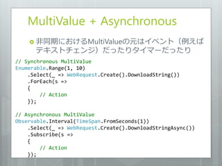 MultiValue + Asynchronous
     非同期におけるMultiValueの元はイベント（例えば
      テキストチェンジ）だったりタイマーだったり
// Synchronous MultiValue
Enumera...