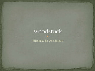 Historia do woodstock
 