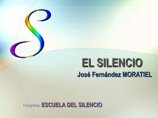 EL SILENCIOEL SILENCIO
José Fernández MORATIELJosé Fernández MORATIEL
Fotografías: ESCUELA DEL SILENCIOESCUELA DEL SILENCIO
 