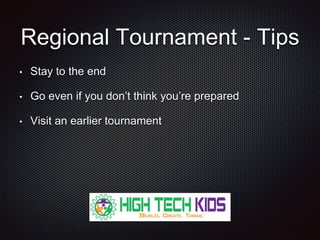 Regional Tournament - Tips 
• Stay to the end 
• Go even if you don’t think you’re prepared 
• Visit an earlier tournament 
 
