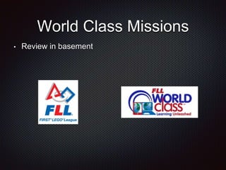 World Class Missions 
• Review in basement 
