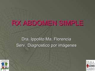 RX ABDOMEN SIMPLE Dra. Ippolito Ma. Florencia Serv.   Diagnostico por imágenes 