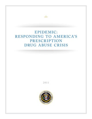 EPIDEMIC:

RESPONDING TO A MER ICA’S

PRESCR IP TION

DRUG ABUSE CR ISIS

2 011
 