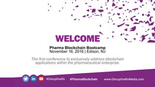 WELCOME
Pharma  Blockchain Bootcamp
November  16,  2016  |  Edison,  NJ
The  first  conference  to  exclusively  address  blockchain
applications  within  the  pharmaceutical  enterprise.
 