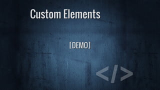 [DEMO]
Custom Elements
 