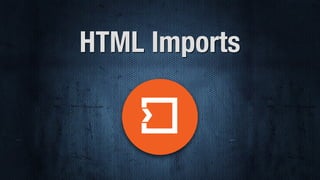 HTML Imports
 