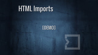 [DEMO]
HTML Imports
 