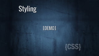 [DEMO]
Styling
{CSS}
 
