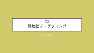 C#
関数型プログラミング
Linq・UniRx
 