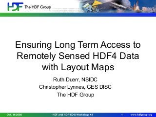 Ensuring Long Term Access to
Remotely Sensed HDF4 Data
with Layout Maps
Ruth Duerr, NSIDC
Christopher Lynnes, GES DISC
The HDF Group

Oct. 16 2008

HDF and HDF-EOS Workshop XII

1

 