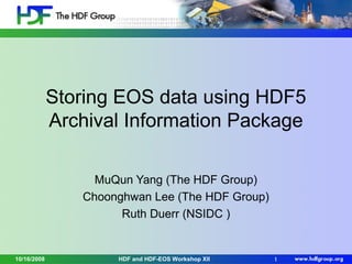 Storing EOS data using HDF5
Archival Information Package
MuQun Yang (The HDF Group)
Choonghwan Lee (The HDF Group)
Ruth Duerr (NSIDC )

10/16/2008

HDF and HDF-EOS Workshop XII

1

 