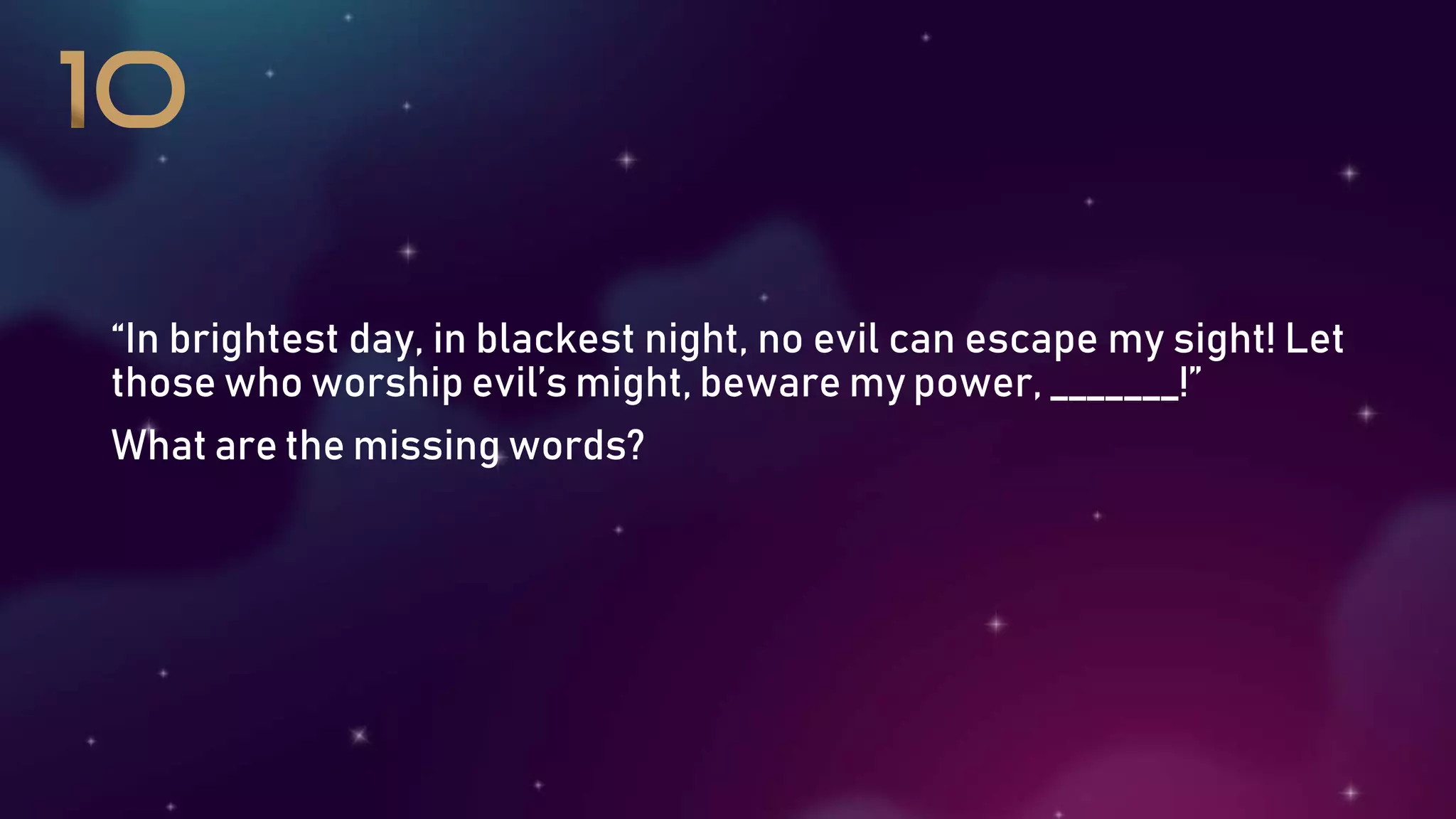 “In brightest day, in blackest night, no evil can escape my sight! Let
those who worship evil’s might, beware my power, _______!”
What are the missing words?
 