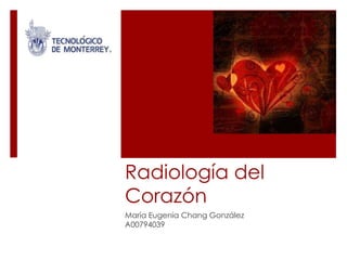 Radiología del Corazón María Eugenia Chang González A00794039 
