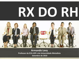 RX DO RH Armando Levy   Professor da ECA-USP e da Universidade Metodista  Setembro de 2010 