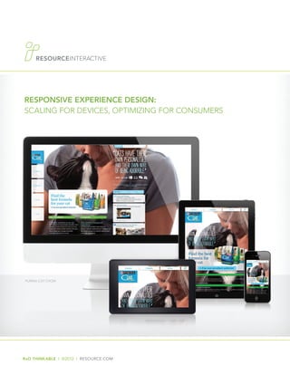RESPONSIVE EXPERIENCE DESIGN:
Scaling for devices, optimizing for consumers




PURINA CAT CHOW




RxD THINKABLE I ©2012 I RESOURCE.COM
 