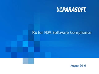 Parasoft Corporation © 2016 1
2016-08-27
Rx for FDA Software Compliance
August 2016
 