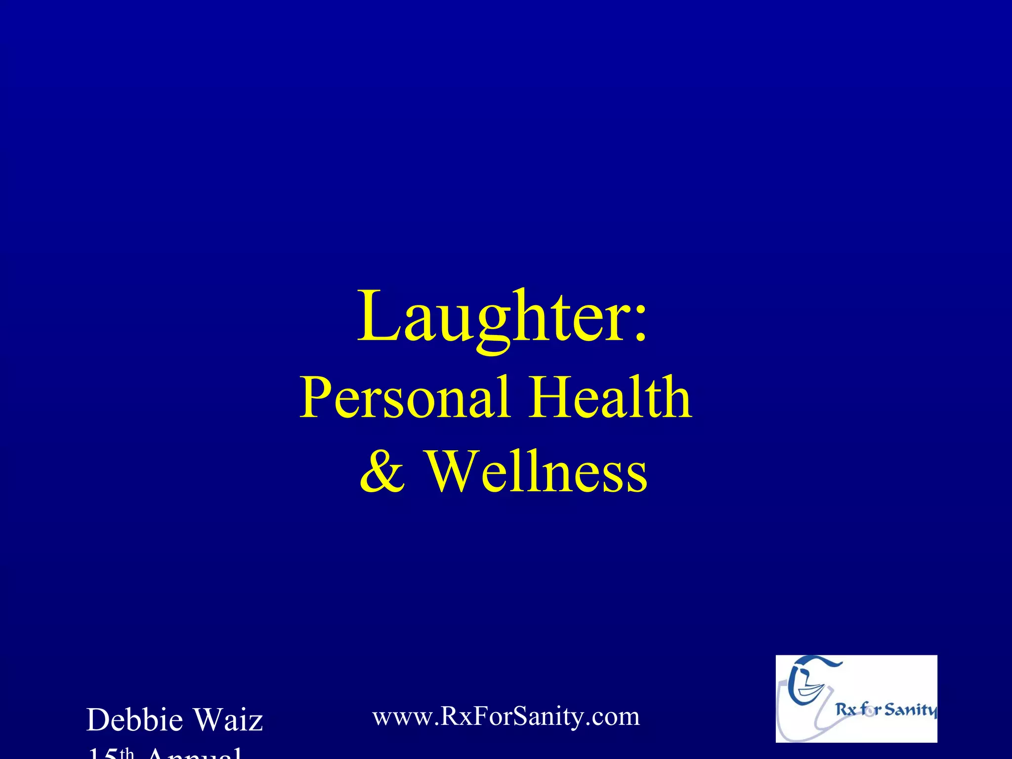 Laughter:
              Personal Health
                & Wellness


Debbie Waiz     www.RxForSanity.com
 