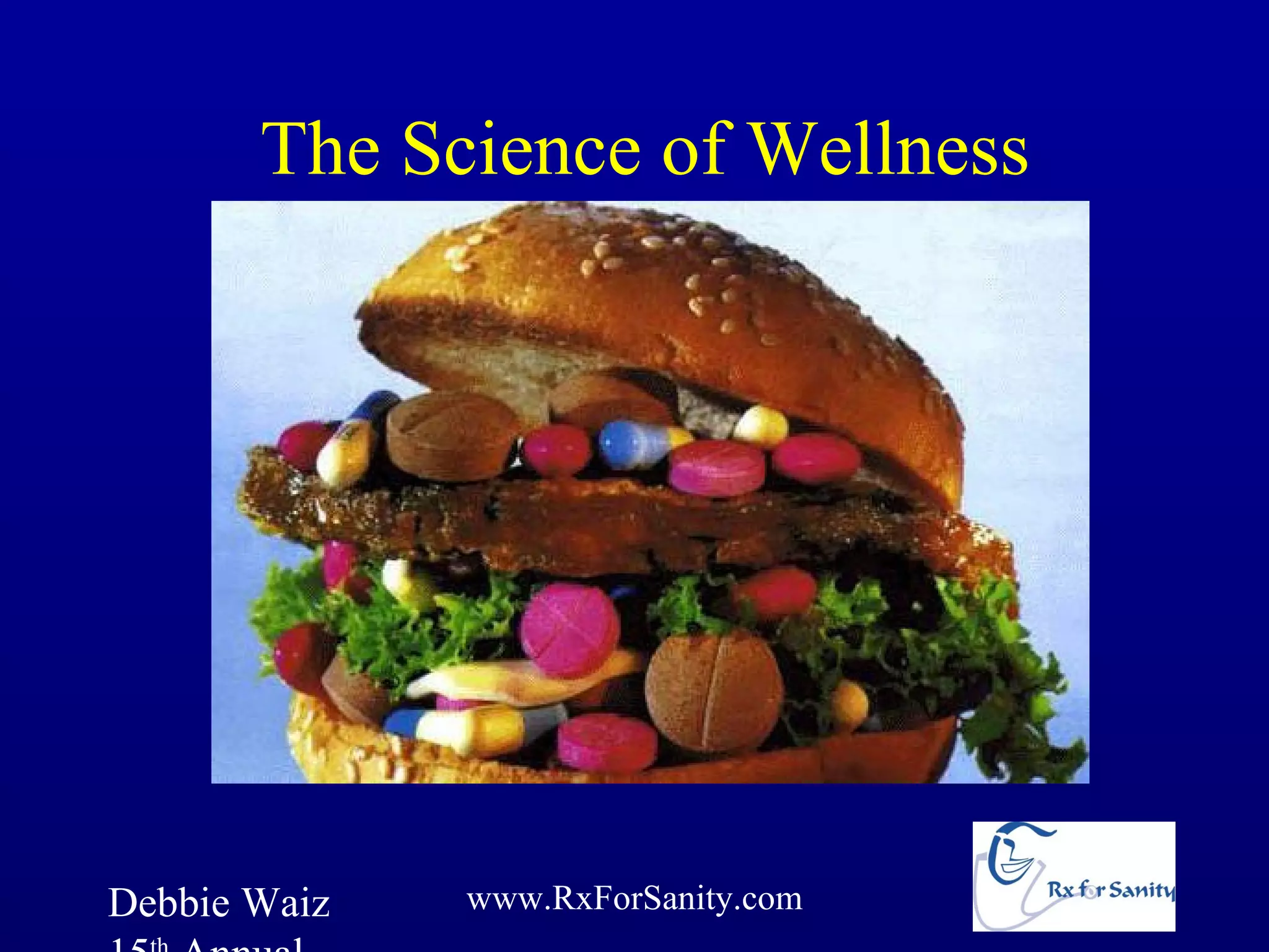 The Science of Wellness




Debbie Waiz   www.RxForSanity.com
 