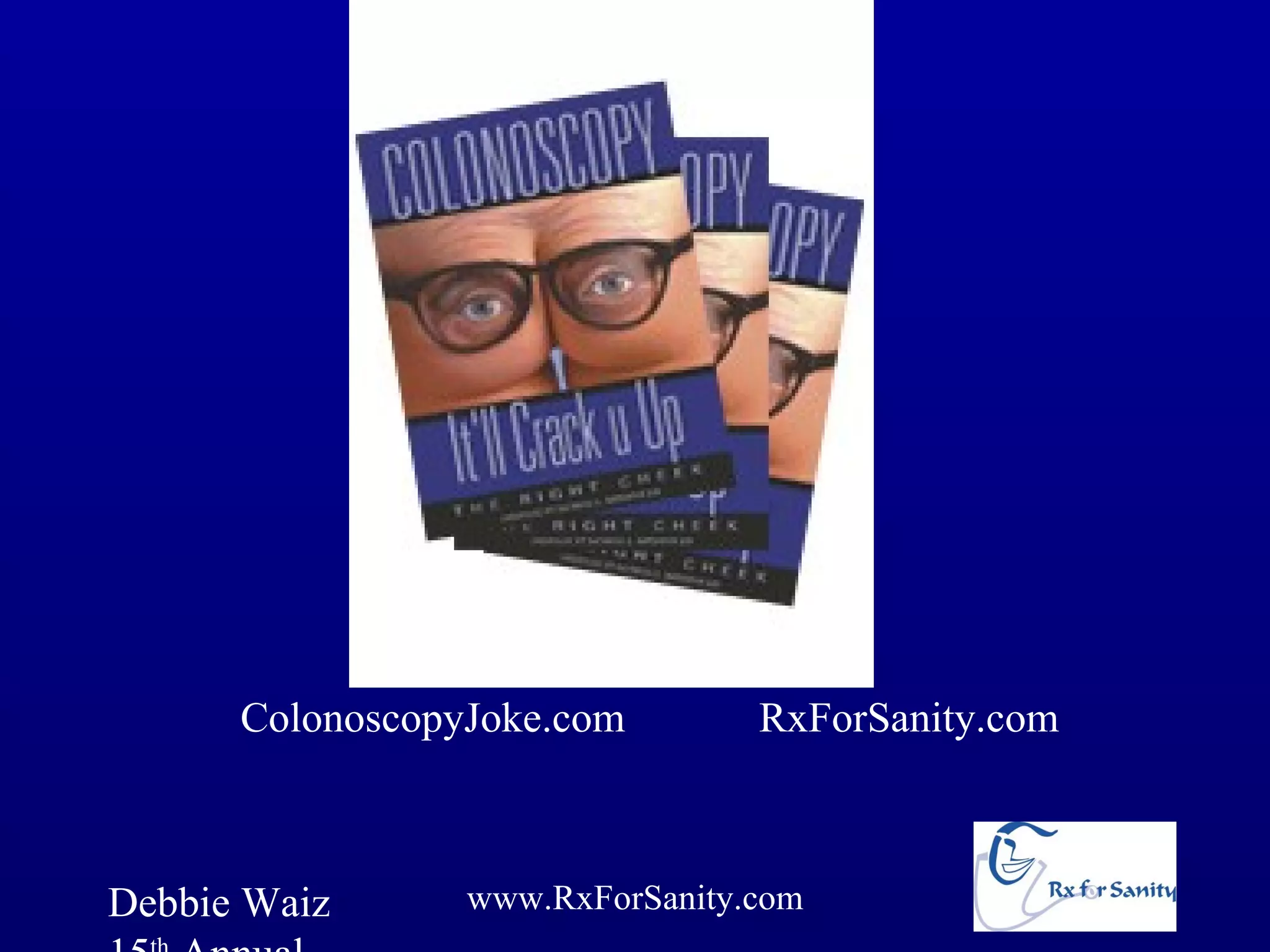 ColonoscopyJoke.com        RxForSanity.com



Debbie Waiz      www.RxForSanity.com
 