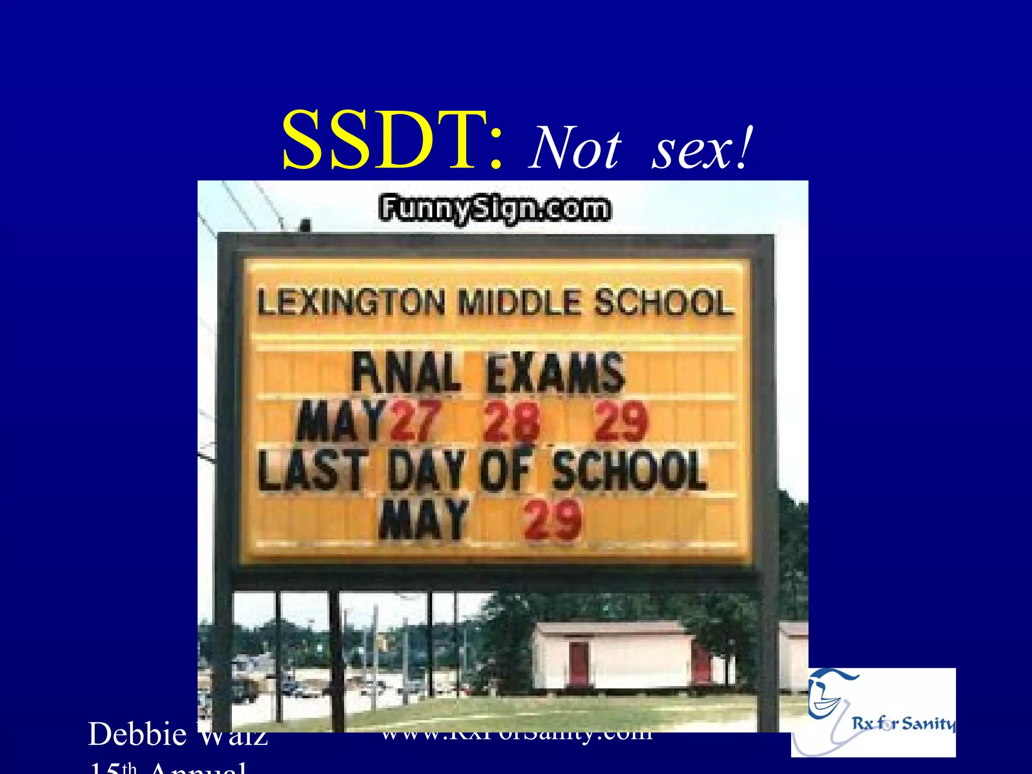SSDT: Not           sex!




Debbie Waiz     www.RxForSanity.com
 