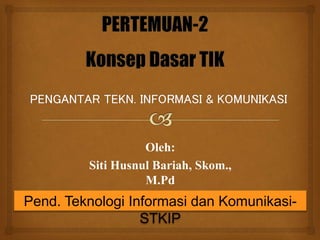 Oleh:
Siti Husnul Bariah, Skom.,
M.Pd
Pend. Teknologi Informasi dan Komunikasi-
STKIP
 