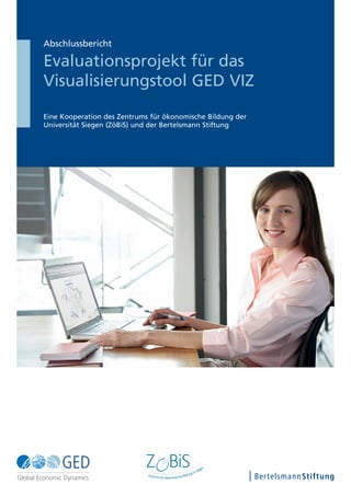 Abschlussbericht
Evaluationsprojekt für das
Visualisierungstool GED VIZ
Eine Kooperation des Zentrums für ökonomische Bildung der
Universität Siegen (ZöBiS) und der Bertelsmann Stiftung
 