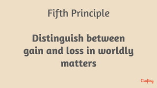 Fifth Principle
Distinguish between
gain and loss in worldly
matters
 