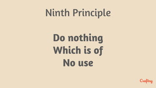 Ninth Principle
Do nothing
Which is of
No use
 