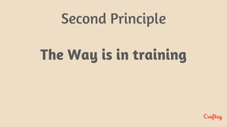 Second Principle
The Way is in training
 