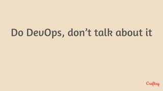 Do DevOps, don’t talk about it
 