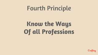 Fourth Principle
Know the Ways
Of all Professions
 