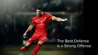 The Best Defense
is a Strong Offense
 