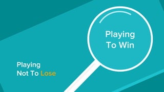 Playing
Not To Lose
Playing
To Win
 