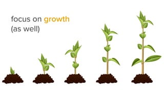 focus on growth
(as well)
 