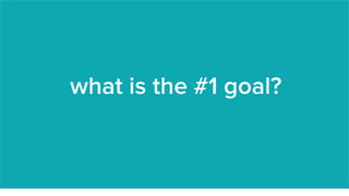 what is the #1 goal?
 