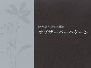 Rxの基本はPush通知!!

オブザーバーパターン

 