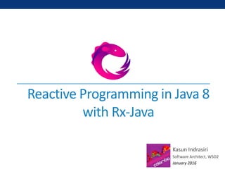 Reactive Programming in Java 8
with Rx-Java
Kasun Indrasiri
Software Architect, WSO2
January 2016
 