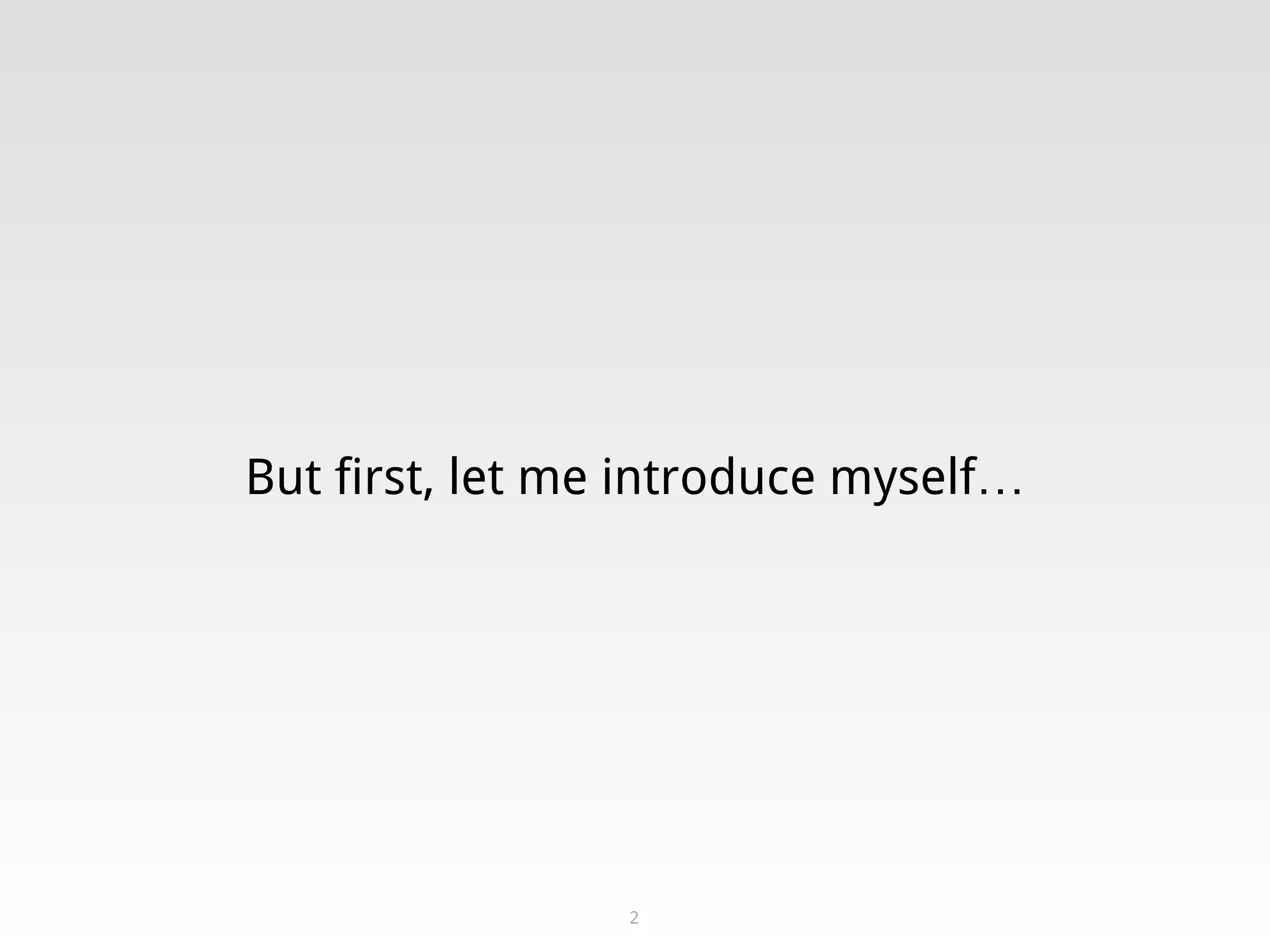 But first, let me introduce myself…
2
 