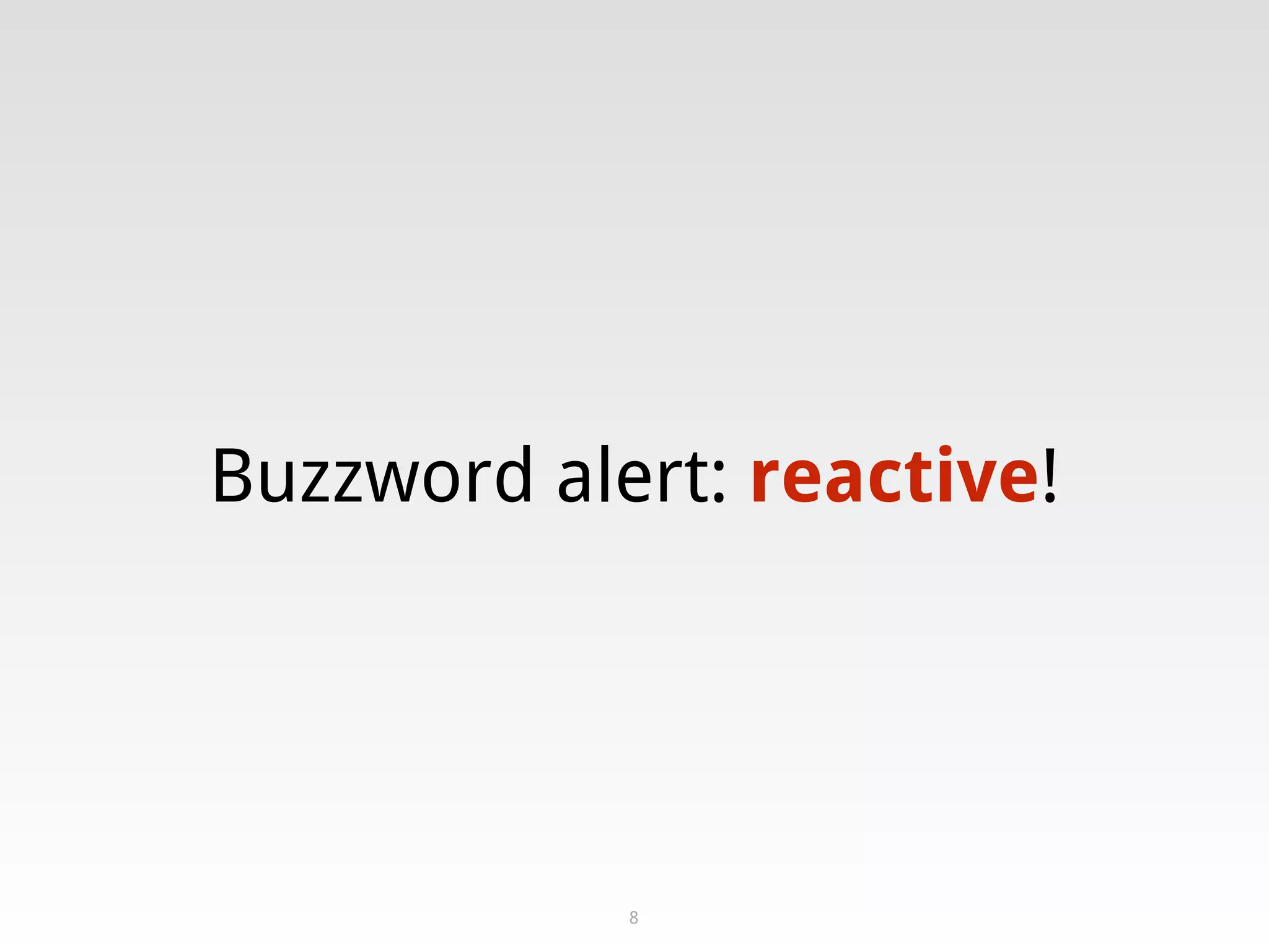 Buzzword alert: reactive!
8
 