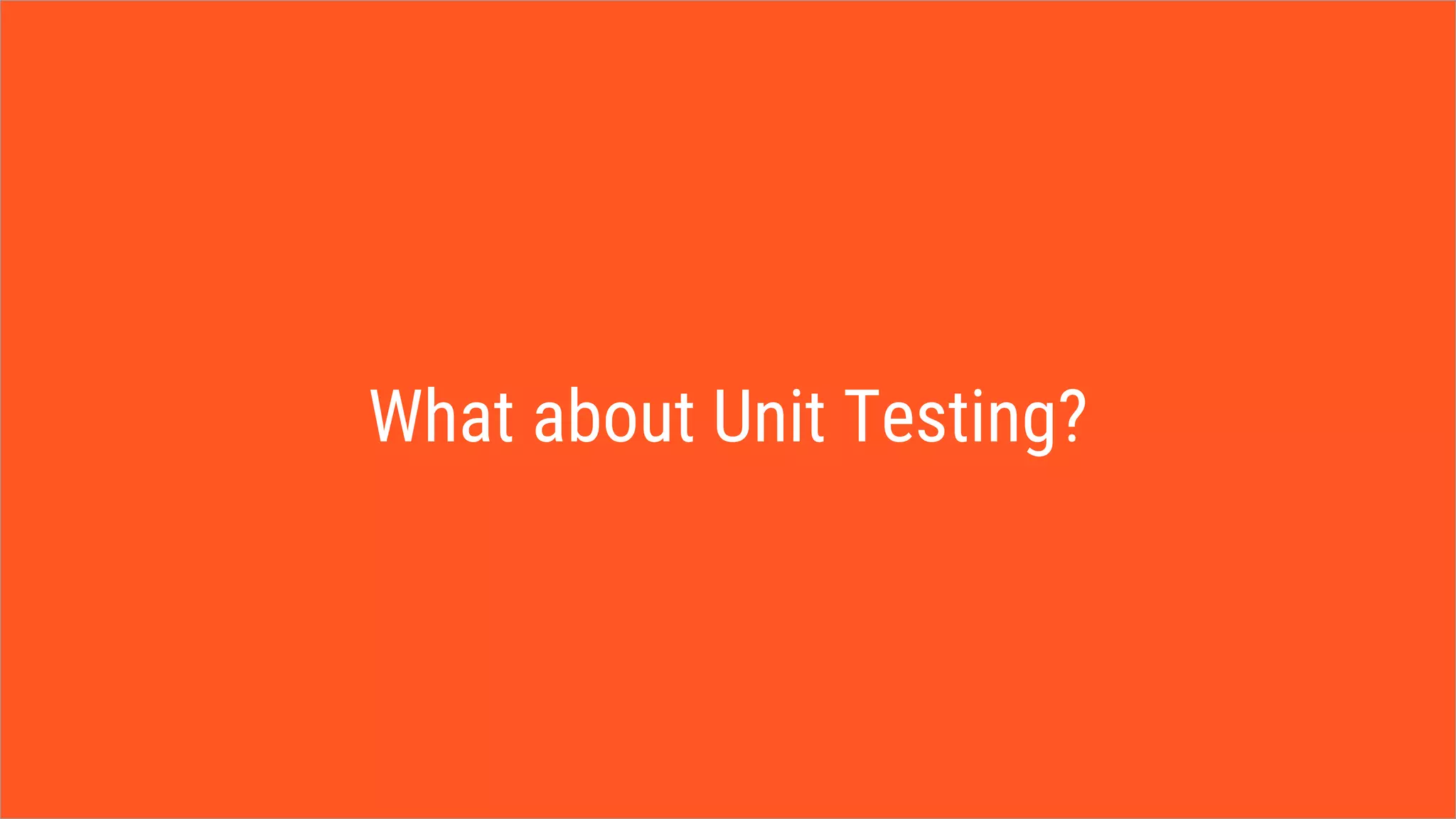 What about Unit Testing?
 