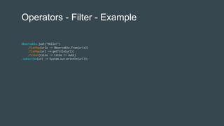 Operators - Filter - Example
Observable.just("Hello!")
.flatMap(urls -> Observable.from(urls))
.flatMap(url -> getTitle(url))
.filter(title -> title != null)
.subscribe(url -> System.out.println(url));
 