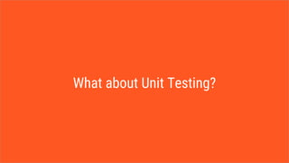 What about Unit Testing?
 