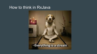 How to think in RxJava
 