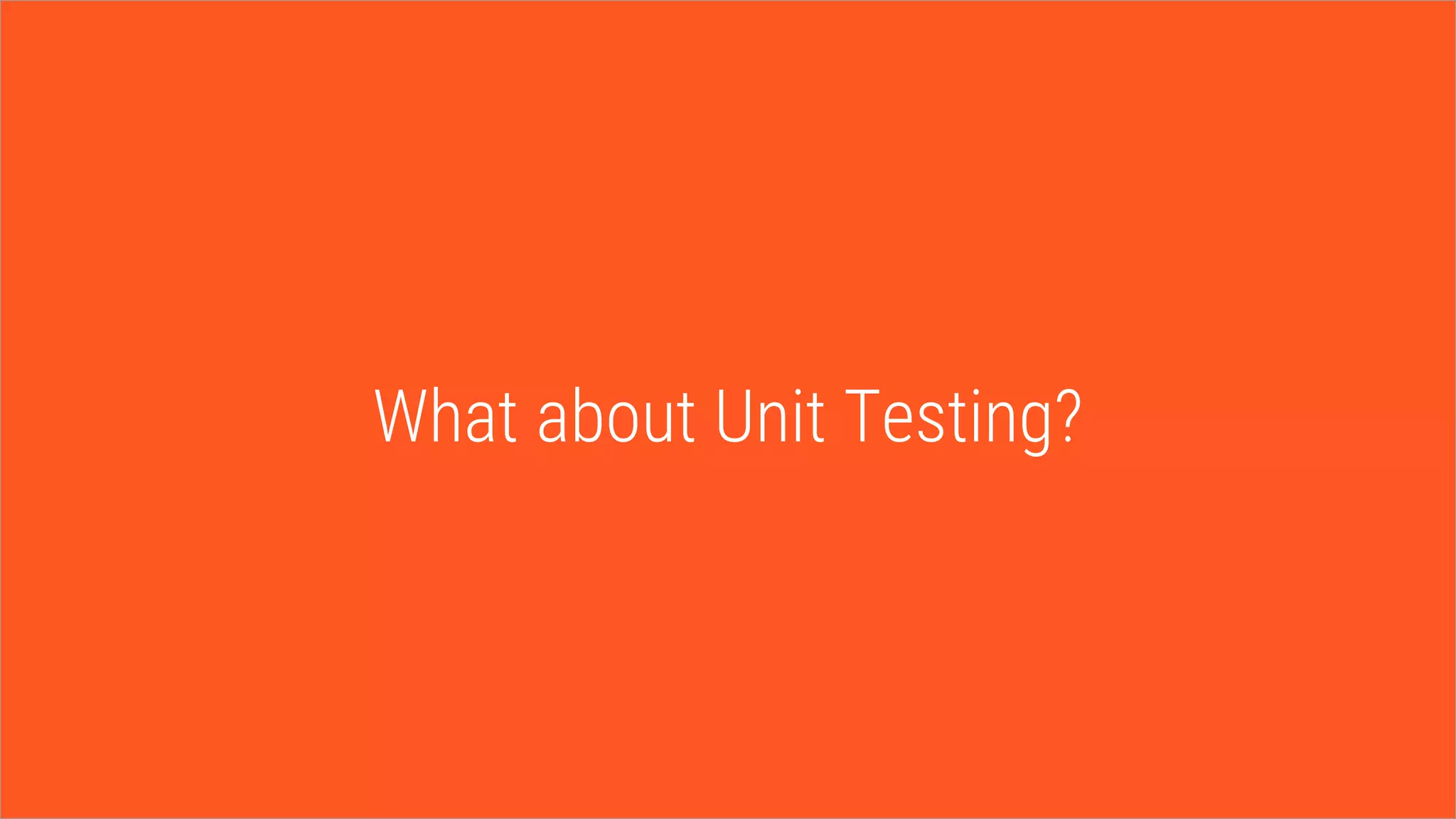 What about Unit Testing?
 
