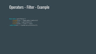 Operators - Filter - Example
Observable.just("Hello!")
.flatMap(urls -> Observable.from(urls))
.flatMap(url -> getTitle(url))
.filter(title -> title != null)
.subscribe(url -> System.out.println(url));
 