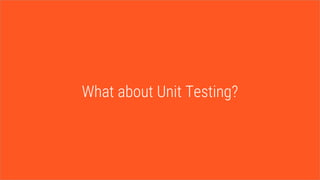 What about Unit Testing?
 