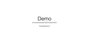 Demo  
schedulers/SubscribeOnObserveOn 
 
ParallelStreams
 
