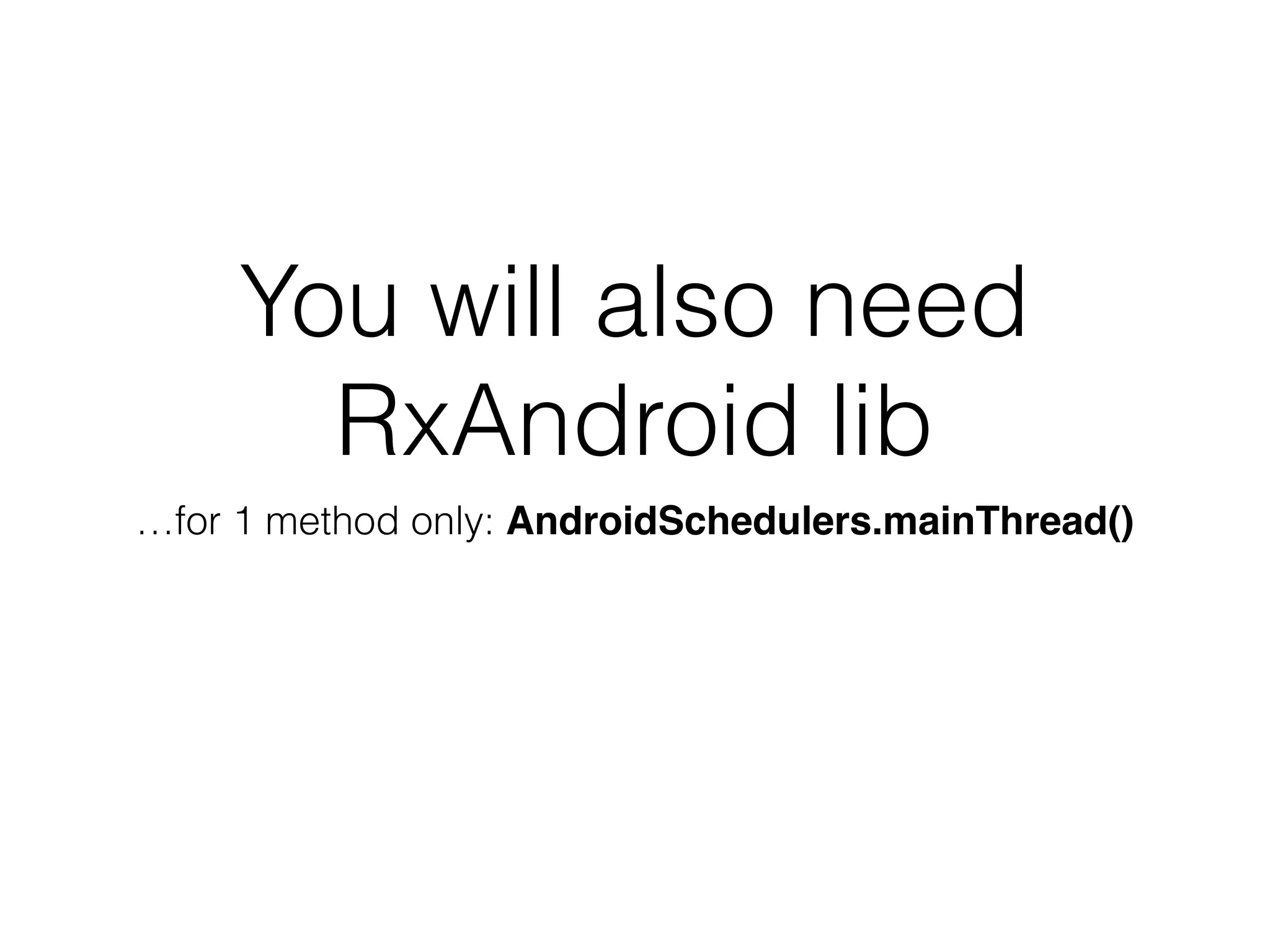 You will also need
RxAndroid lib
…for 1 method only: AndroidSchedulers.mainThread()
 