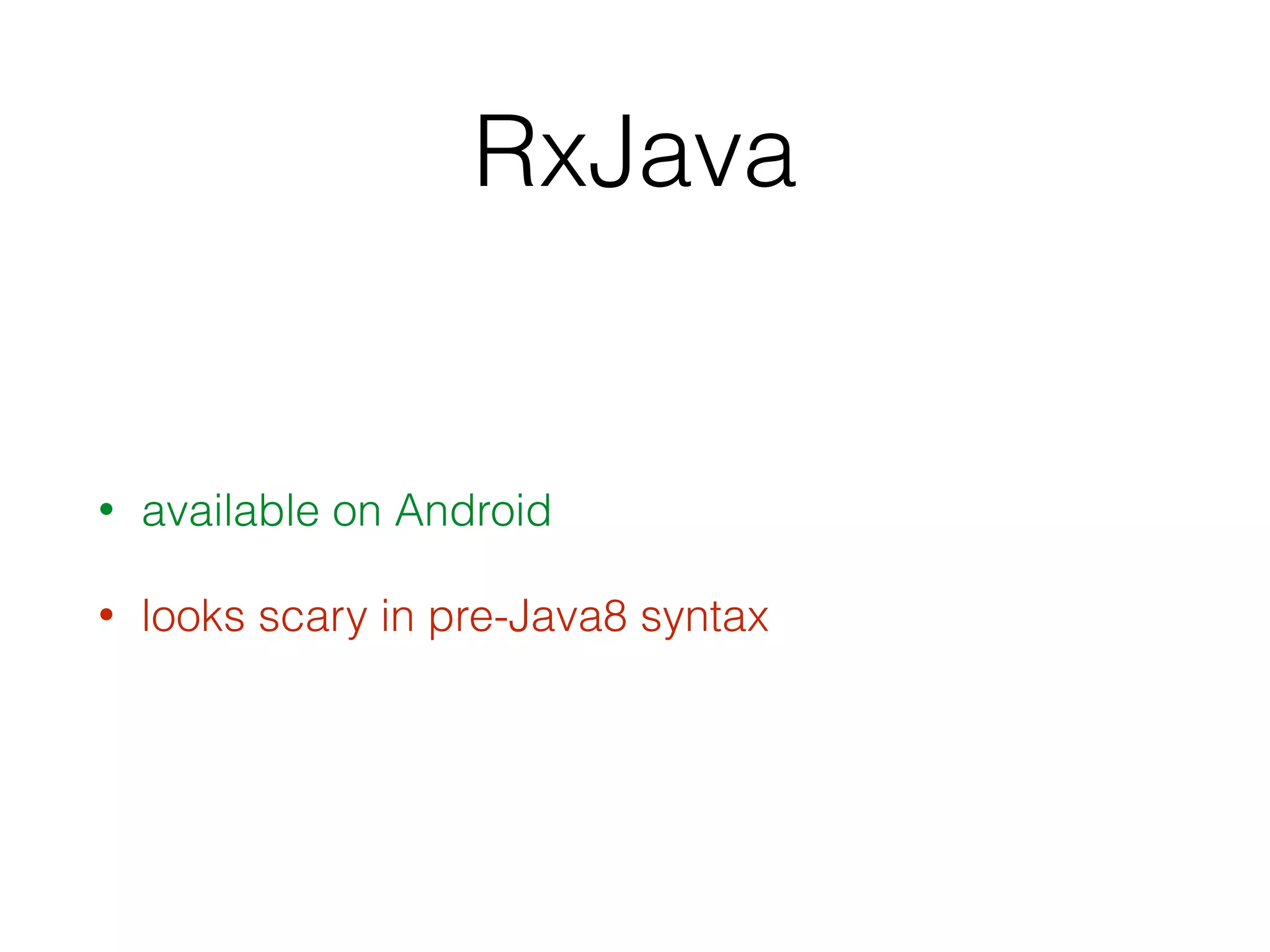 RxJava
• available on Android
• looks scary in pre-Java8 syntax
 